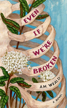 EVEN IF WE&#39;RE BROKEN, A.M. WEALD